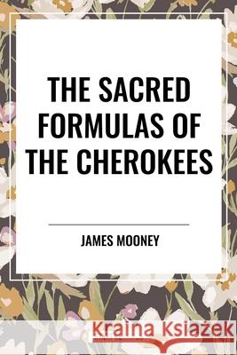 The Sacred Formulas of the Cherokees James Mooney 9798880920013