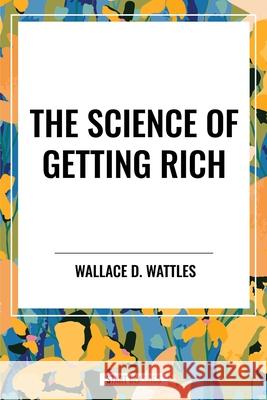 The Science of Getting Rich Wallace D The Science of Getting Rich 9798880920259