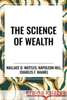 The Science of Wealth Charles F Haanel 9798880920426 Start Classics