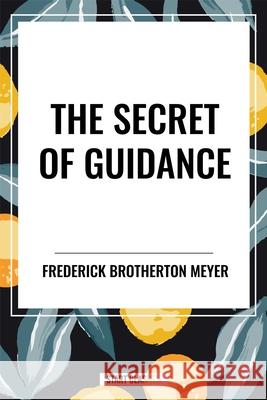 The Secret of Guidance Frederick Brotherton Meyer 9798880920570 Start Classics