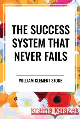 The Success System That Never Fails William Clement Stone 9798880921348 Start Classics