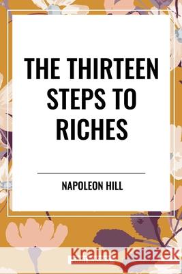 The Thirteen Steps to Riches Napoleon Hill 9798880921621 Start Classics