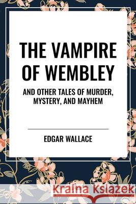 The Vampire of Wembley Edgar Wallace 9798880922222 Start Classics