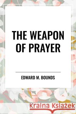 The Weapon of Prayer Edward M Bounds 9798880922482 Start Classics