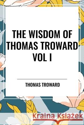 The Wisdom of Thomas Troward Vol I Thomas Troward 9798880922949