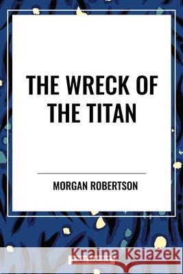 The Wreck of the Titan Morgan Robertson 9798880923113