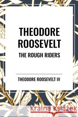 Theodore Roosevelt Theodore, IV Roosevelt 9798880923151 Start Classics