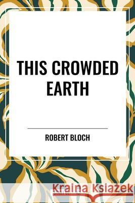 This Crowded Earth Robert Bloch 9798880923335 Start Classics