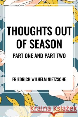 Thoughts Out of Season Friedrich Wilhelm Nietzsche 9798880923557 Start Classics