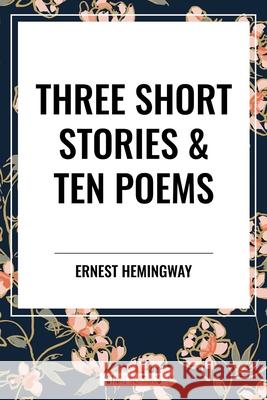 Three Short Stories & Ten Poems Ernest Hemingway 9798880923618