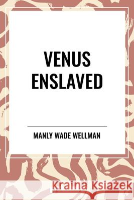 Venus Enslaved Manly Wade Wellman 9798880924417