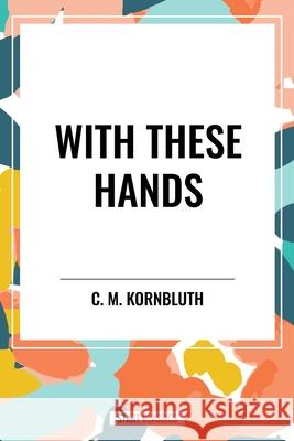 With These Hands C M Kornbluth 9798880924936 Start Classics
