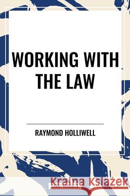 Working with the Law Raymond Holliwell 9798880924998 Start Classics