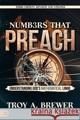 Numbers That Preach, Third Edition, Revised and Updated: Understanding God's Mathematical Lingo Brewer, Troy A. 9798881502454