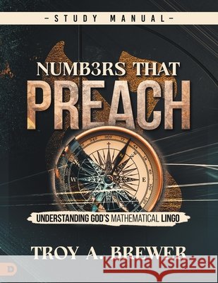Numbers That Preach Study Manual: Understanding God's Mathematical Lingo Brewer, Troy A. 9798881502478