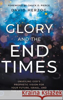 Glory and the End Times David Herzog 9798881503895 Destiny Image Incorporated