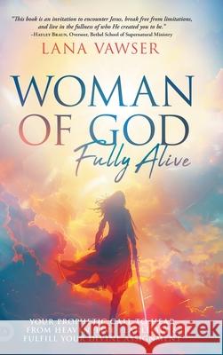 Woman of God, Fully Alive Lana Vawser 9798881505783 Destiny Image Incorporated