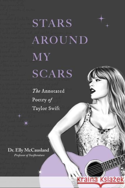 Stars Around My Scars: The Annotated Poetry of Taylor Swift Elly McCausland 9798881600815 Andrews McMeel Publishing