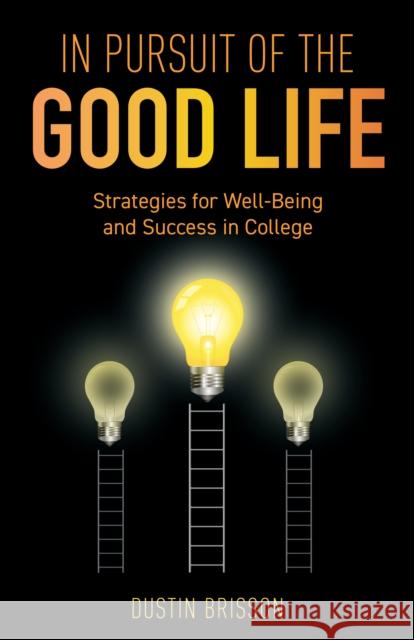 In Pursuit of the Good Life: Strategies for Well-Being and Success in College Dustin Brisson 9798881801007