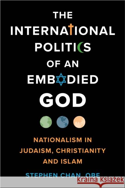 The International Politics of an Embodied God: Nationalism in Judaism, Christianity, and Islam OBE, Stephen, SOAS University of London Chan 9798881801403 Rowman & Littlefield Publishers