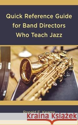 Quick Reference Guide for Band Directors Who Teach Jazz Kearns, Ronald E. 9798881801601 Rowman & Littlefield Publishers