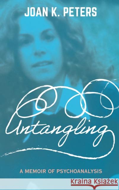 Untangling: A Memoir of Psychoanalysis Joan K. Peters 9798881802264 Rowman & Littlefield Publishers