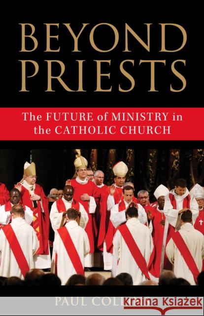 Beyond Priests: The Future of Ministry in the Catholic Church Paul Collins 9798881802608 Sheed & Ward