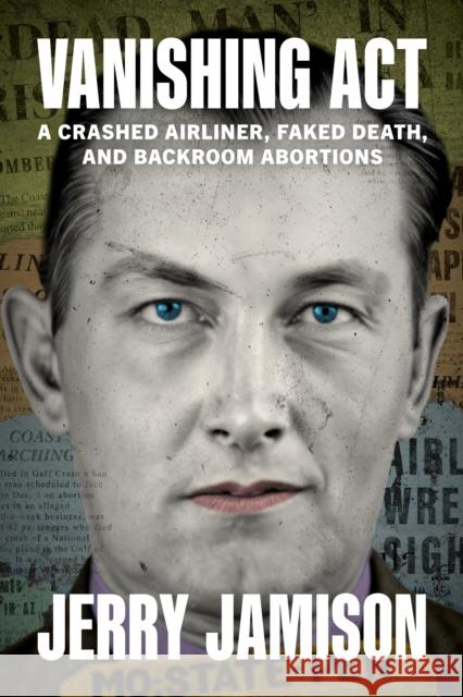 Vanishing Act: A Crashed Airliner, Faked Death, and Backroom Abortions Jerry Jamison 9798881802936 Rowman & Littlefield Publishers