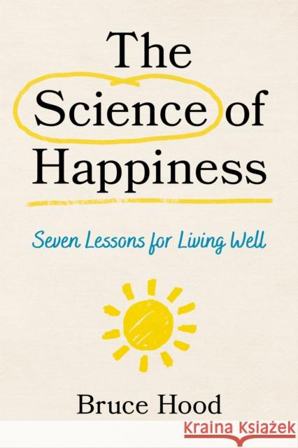 The Science of Happiness: Seven Lessons for Living Well Bruce Hood 9798881803575 Rowman & Littlefield Publishers