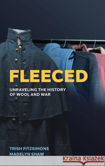 Fleeced: Unraveling the History of Wool and War Madelyn Shaw 9798881803803 Rowman & Littlefield Publishers
