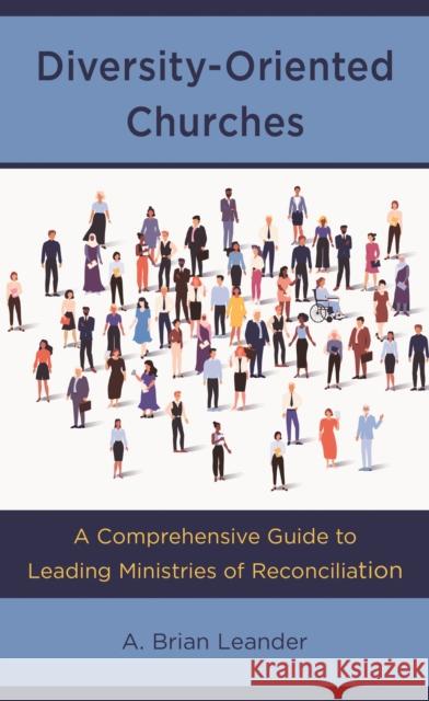 Diversity-Oriented Churches: A Comprehensive Guide to Leading Ministries of Reconciliation A Brian Leander 9798881804671 Rowman & Littlefield Publishers