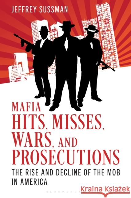 Mafia Hits, Misses, Wars, and Prosecutions Jeffrey Sussman 9798881804794 Bloomsbury Publishing PLC
