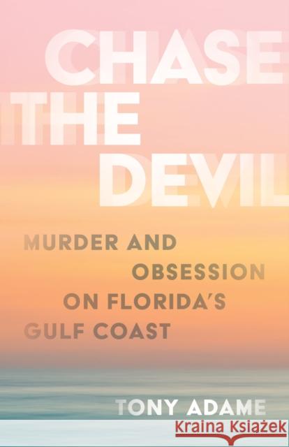 Chase the Devil: Murder and Obsession on Florida's Gulf Coast Tony Adame 9798881805265 Rowman & Littlefield Publishers