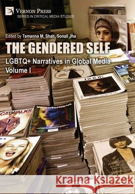 The Gendered Self: LGBTQ+ Narratives in Global Media, Volume I Shah, Tamanna M., Jha, Sonali 9798881902063 Vernon Press