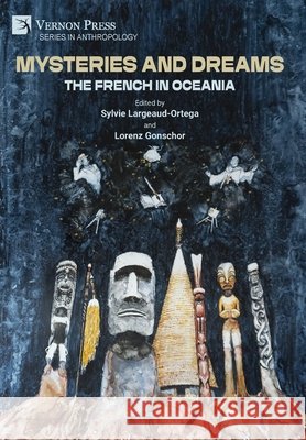 Mysteries and Dreams: the French in Oceania Largeaud-Ortega, Sylvie, Gonschor, Lorenz 9798881903008 Vernon Press