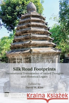 Silk Road Footprints: Transnational Transmission of Sacred Thoughts and Historical Legacy Kim, David W. 9798881903176 Vernon Press
