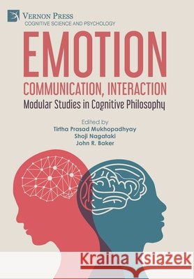Emotion, Communication, Interaction: Modular Studies in Cognitive Philosophy Mukhopadhyay, Tirtha Prasad, Nagataki, Shoji, Baker, John R. 9798881903695 Vernon Press