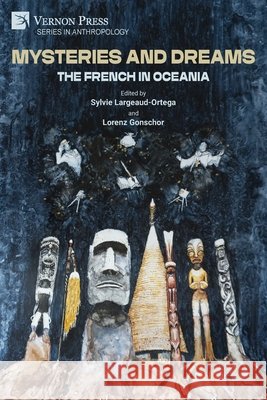 Mysteries and Dreams: the French in Oceania Largeaud-Ortega, Sylvie, Gonschor, Lorenz 9798881903930 Vernon Press