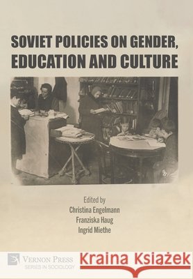 Soviet Policies on Gender, Education and Culture Engelmann, Christina, Haug, Franziska, Miethe, Ingrid 9798881904210 Vernon Press