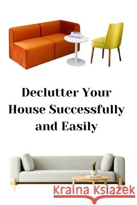 Declutter Your House Successfully and Easily Zulfiqar Khan 9798882130755