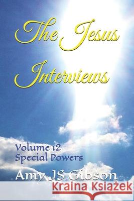 The Jesus Interviews: Volume 12 Special Powers Almighty God, Jesus Christ, Holy Spirit 9798882165061