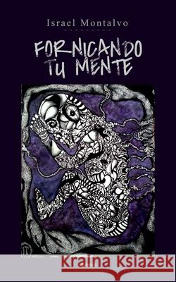 Fornicando tu Mente Librerio Ed, Israel Montalvo 9798882526022