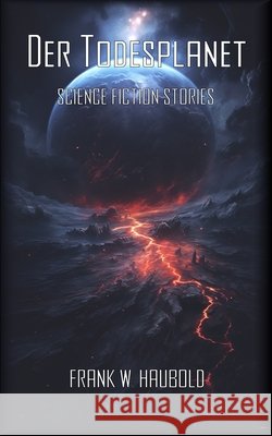 Der Todesplanet: Science Fiction Stories Frank W Haubold 9798882927744