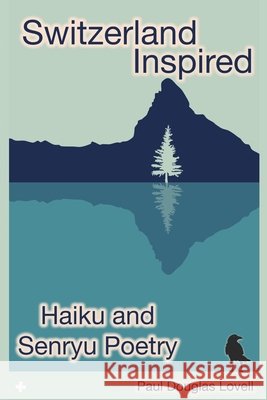 Switzerland Inspired: Haiku and Senryu Poetry Paul Douglas Lovell 9798883061294