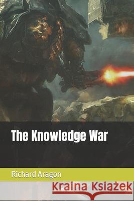 The Knowledge War Richard Anthony Aragon 9798883093455