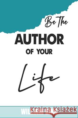 Be The Author of Your Life William King 9798883489012
