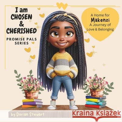 Promise Pals Series: I am Chosen & Cherished: A Home for Makenzi Dorian Stewart 9798883930279