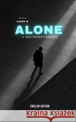 Alone: A Man Without Identity M, Ashok 9798884350328