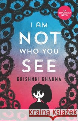 I Am Not Who You See: An illustrated novel Krishnni Khanna 9798884577398