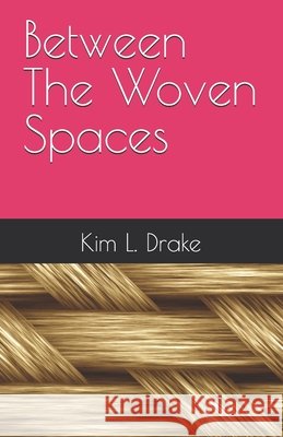 Between The Woven Spaces Kim L Drake 9798884646612